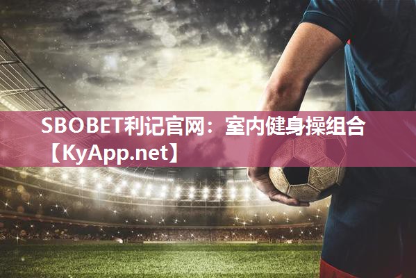 SBOBET利记官网：室内健身操组合