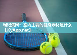利记集团：室内主要的健身器材是什么
