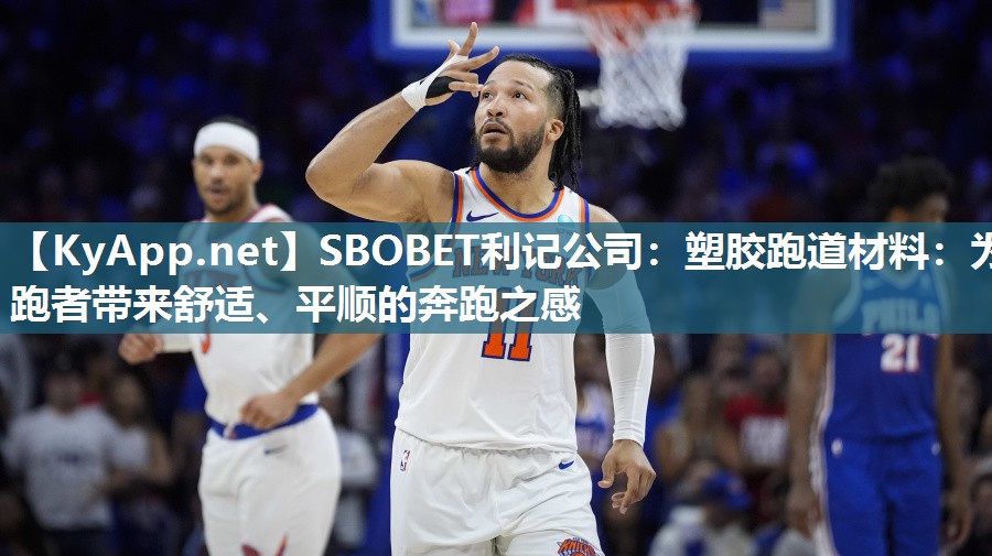 SBOBET利记公司：塑胶跑道材料：为跑者带来舒适、平顺的奔跑之感