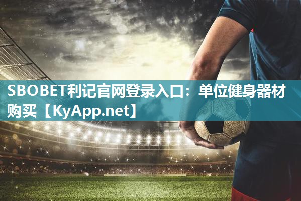 SBOBET利记官网登录入口：单位健身器材购买