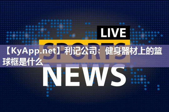 健身器材上的篮球框是什么 健身器材上的篮球框是什么