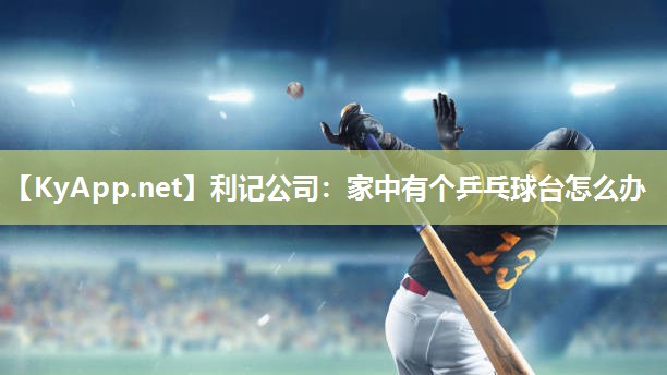 家中有个乒乓球台怎么办 家中有个乒乓球台怎么办